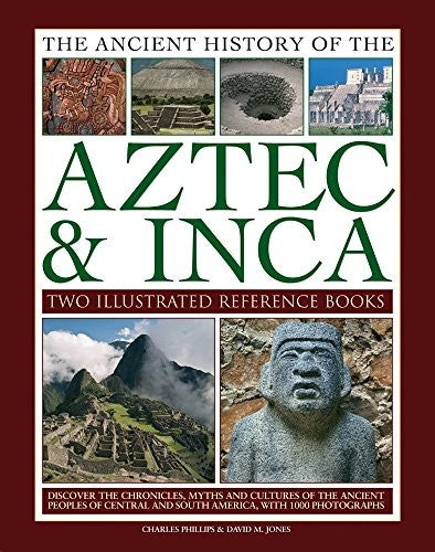 Ancient History of Aztec & Inca: Discover the History, Myths and Cultures of the Ancient Peoples of Central and South America, with 1000 Photographs [Hardcover] Phillips, Dr Charles and Jones, David M