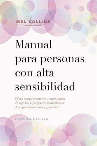 Manual Para Personas Con Alta Sensibilidad: Cómo transformar los sentimientos de agobio y fatiga en sentimientos de empoderamiento y plenitud [Paperback] Mel Collins