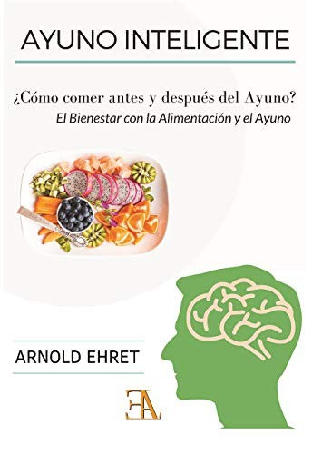 Ayuno inteligente: ¿Cómo comer antes y después del Ayuno? El bienestar con la Alimentación y el Ayuno [Paperback] Arnold Ehret
