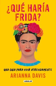 ¿Qué haría Frida? Una guía para vivir atrevidamente