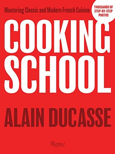 Cooking School: Mastering Classic and Modern French Cuisine Ducasse, Alain