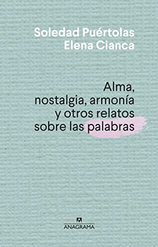 Alma, nostalgia, armonía y otros relatos sobre las palabras [Hardcover] Puértolas, Soledad and Cianca, Elena