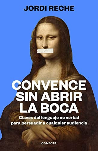 Convence sin abrir la boca. Claves del lenguaje no verbal para persuadir a cualquier audiencia. [Paperback] Reche, Jordi