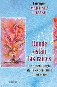 DONDE ESTÁN LAS RAÍCES. Una pedagogía de la experiencia de oración [Paperback] Martínez Lozano, Enrique