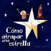 Como Atrapar Una Estrella [Hardcover] Oliver Jeffers; Jeffers, Oliver and Lujan, Jorge