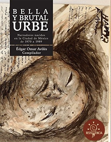 BELLA Y BRUTAL URBE: NARRADORES NACIDOS EN LA CIUDAD DE MEXI [Paperback] Antolologia de cuentos