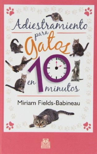Adiestramiento para gatos en 10 minutos [Hardcover] Fields-Babineau, Miriam