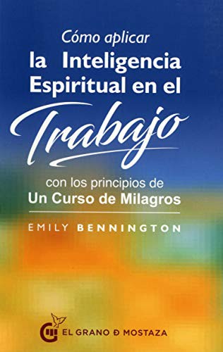 Cómo aplicar la inteligencia espiritual en el trabajo con los principios de Un curso de milagros [Paperback] Bennington, Emily