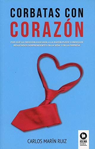 Corbatas con corazon: Por qué la emoción asociada a la razón puede conseguir resultados sorprendentes en la vida y la empresa [Paperback] Marín Ruíz, Carlos