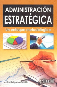 Administracion Estrategica Un Enfoque Metodologico [Paperback] Hector Delgado Castillo and TRILLAS, EDITORIAL
