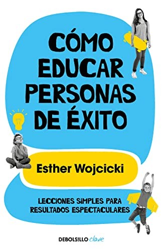 Cómo educar personas de éxito: Lecciones simples para resultados espectaculares [Mass Market Paperback] Wojcicki, Esther