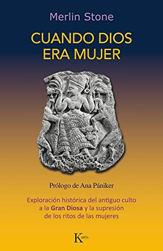 Cuando Dios Era Mujer: Exploración histórica del antiguo culto a la Gran Diosa y la supresión de los ritos de las mujeres [Paperback] Merlin Stone and Ana Pániker