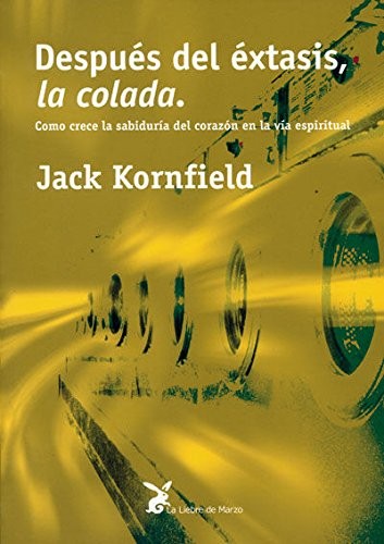 Después del éxtasis, la colada : cómo crece la sabiduría del corazón en la vía espiritual Kornfield, Jack