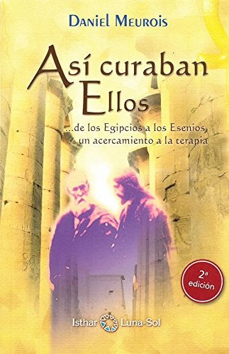 Así curaban Ellos... de los Egipcios a los Esenios, un acercamiento a la terapia / 2 ed.