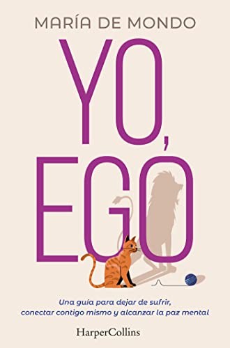 Yo, Ego (My Ego and Me - Spanish Edition): Una guía para dejar de sufrir, conectar contigo mismo y alcanzar la paz mental (A guide to stop suffering, connect with yourself and achieve peace of mind) [Paperback] de Mondo, María