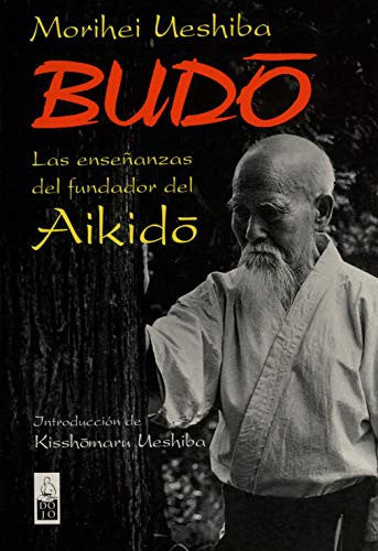 Budo: Las enseñanzas del fundador del aikido [Paperback] Ueshiba, Morihei
