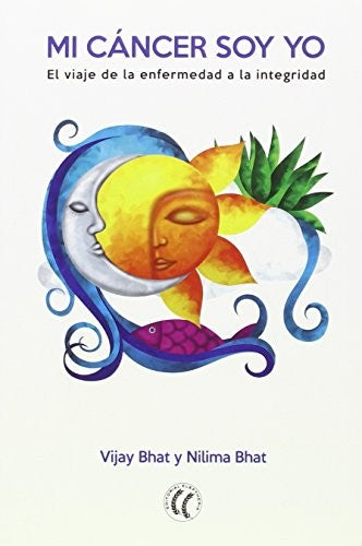 Mi cáncer soy yo: El viaje de la enfermedad a la integridad [Paperback] Vijay Bhat