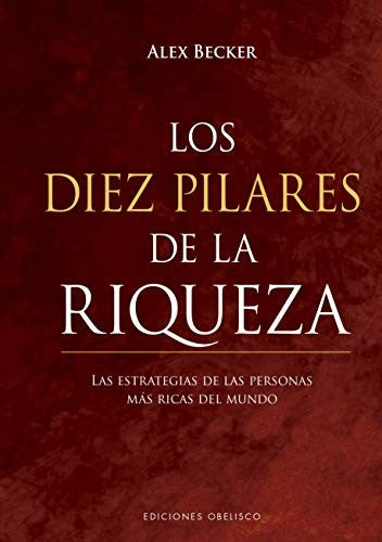 Los diez pilares de la riqueza: La mentalidad de las personas más ricas del mundo [Hardcover] Alex Becker