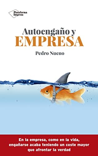 Autoengaño y empresa: En la empresa, como en la vida, engañarse acaba teniendo un coste mayor que afrontar la verdad [Paperback] Nueno, Pedro