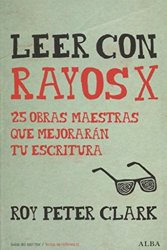 Leer con rayos X: 25 obras maestras que mejoraran tu escritura [Paperback] Clark, Roy Peter