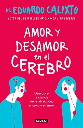 Amor y desamor en el cerebro: Descubre la ciencia de la atracción, el sexo y el amor [Paperback] Calixto, Dr. Eduardo