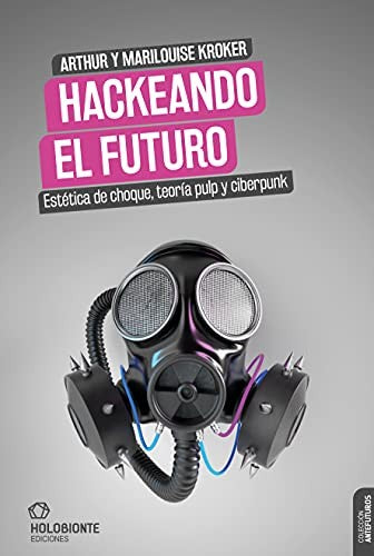 Hackeando el futuro estatica de choque, teoria pulp y ciberpunk [Paperback] Kroker, Arthur Y Marilouise