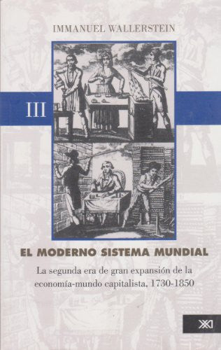 El moderno sistema mundial: La segunda era de gran expansión de la economía-mundo capitalista, 1730-1850. Vol. 3 [Paperback] Wallerstein, Immanuel and Jesús Albores