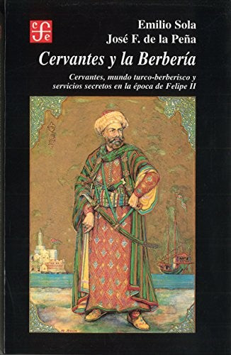Cervantes y la Berbería : (Cervantes, mundo turco-berberisco y servicios secretos en la época de Felipe II) (Filosofa) (Spanish Edition): 0 Sola Emilio y José F. de la Peña