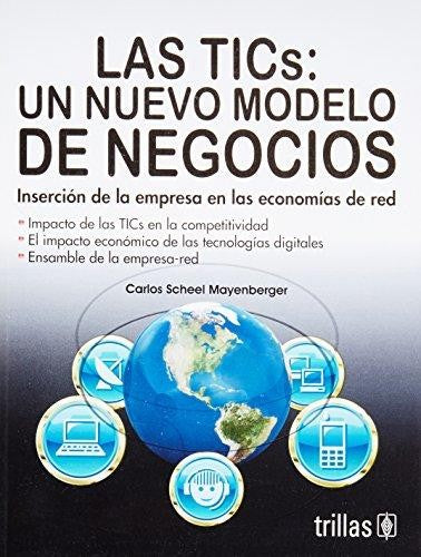Las Tics Un Nuevo Modelo De Negocios [Paperback] Carlos Scheel Mayenberger and TRILLAS, EDITORIAL