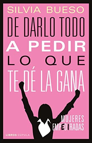 DE DARLO TODO A PEDIR LO QUE TE DÉ LA GANA. Mujeres empediradas [Paperback]