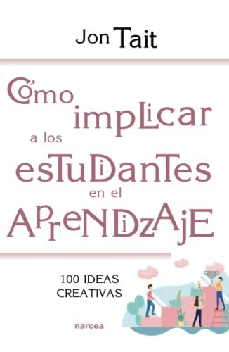CÓMO IMPLICAR A LOS ESTUDIANTES EN EL APRENDIZAJE: 222 [Paperback] Tait, Jon