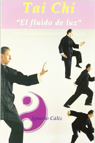 Tai chi, el fluido de luz: curso completo en teoría y práctica Cáliz Lillo, Ignacio