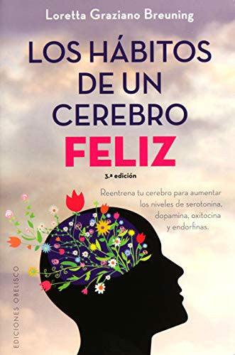 Los hábitos de un cerebro feliz: Reentrena tu cerebro para aumentar los niveles de serotonina, dopamina, oxitocina y endorfinas [Paperback] Loretta Graziano Breuning