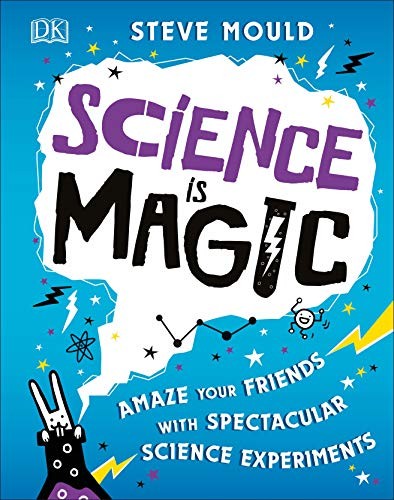 Science Is Magic: Amaze Your Friends with Spectacular Science Experiments [Hardcover] Mould, Steve