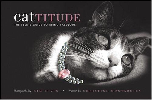 Cattitude: A Feline Guide to Being Fabulous [Hardcover] Levin, Kim and Montaquila, Christine
