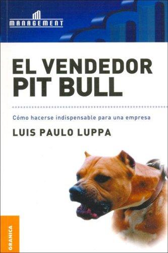 El vendedor Pit Bull: Cómo hacerse indispensable para una empresa Luppa, Luis Paulo
