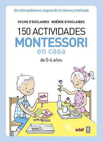 150 actividades Montessori en casa: Un niño autónomo, seguro de sí mismo y realizado [Paperback] SYLVIE D' ESCLAIBES , NOEMIE D'ESCLAIBES and editorial edaf