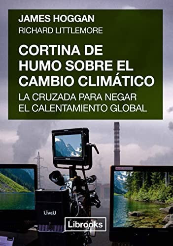 Cortina de humo sobre el cambio climático [Paperback] Hoggan, James and Littlemore, Richard
