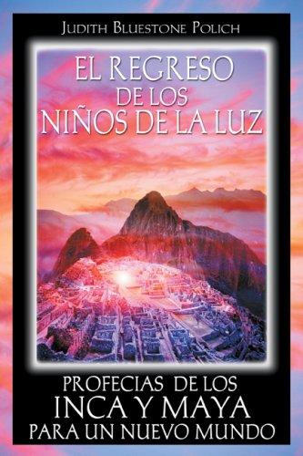 El regreso de los niños de la luz: Profecías de Los Inca Y Maya Para Un Nuevo Mundo [Paperback] Polich, Judith Bluestone