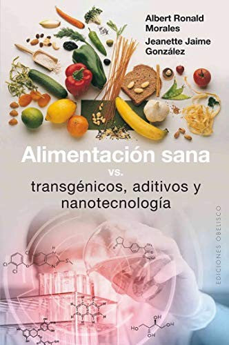 Alimentación Sana Vs Transgénicos, Aditivos y Nanotecnología [Paperback] Albert Ronald Morales and Jeanette Jaime González