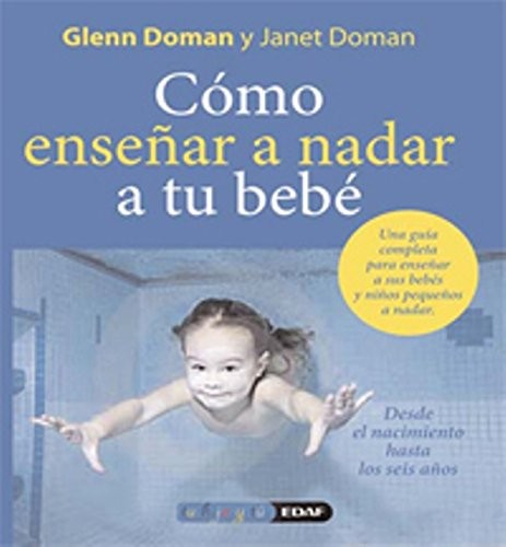 Como enseñar a nadar a su bebe: Desarrolle y estimule el máximo potencial de su recién nacido. Una guía completa para enseñar a nadar a niños de 0 a 6 años [Paperback] Doman, Douglas and del Puerto Barruetabeña, María