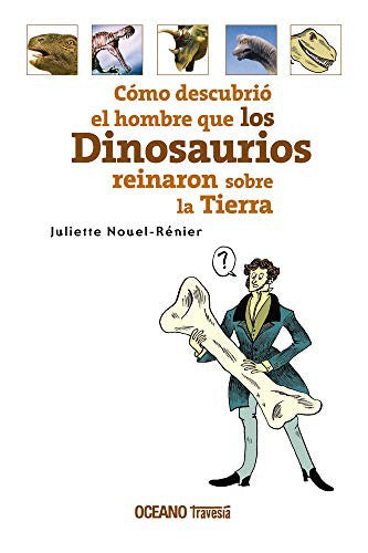 Cómo descubrió el hombre que los dinosaurios reinaron sobre la Tierra [Paperback] Nouel-Rénier, Juliette and Simon, Anne