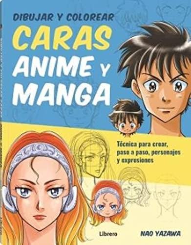Dibujar y Colorear caras anime y manga - Técnica para crear, paso a paso, personajes y expresiones [Paperback] Nao Yazawa