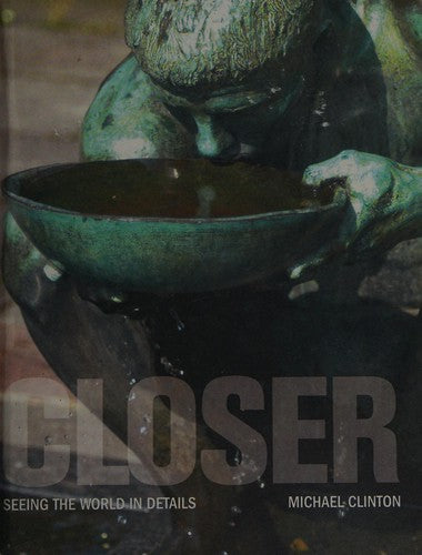Closer: Seeing the World in Details [Hardcover] Clinton, Michael