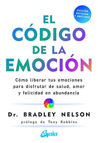 El código de la emoción: Cómo Liberar Tus Emociones Para Disfrutar de Salud, Amor Y Felicidad En Abundancia [Paperback] Nelson, Bradley