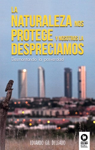 La naturaleza nos protege y nosotros la despreciamos: Desmontando la posverdad [Paperback] Gil Delgado, Eduardo