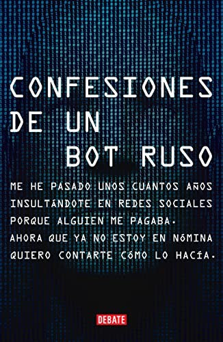 Confesiones de un bot ruso. Me he pasado bastantes años insultándote en redes sociales porque alguien me pagaba, ahora que ya no estoy en nómina, quiero contarte cómo lo hacía. [Paperback] Ruso, Bot
