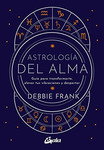 Astrología del alma. Guía para transformarte, elevar tus vibraciones y despertar