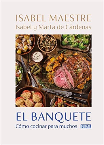 El banquete. Cómo cocinar para muchos [Hardcover] Maestre, Isabel; de Cárdenas, Marta and de Cárdenas, Isabel