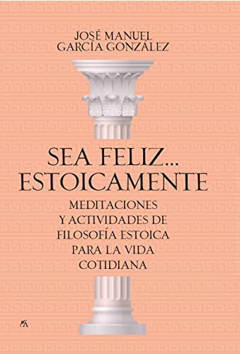 Sea feliz… estoicamente [Paperback] José Manuel García González